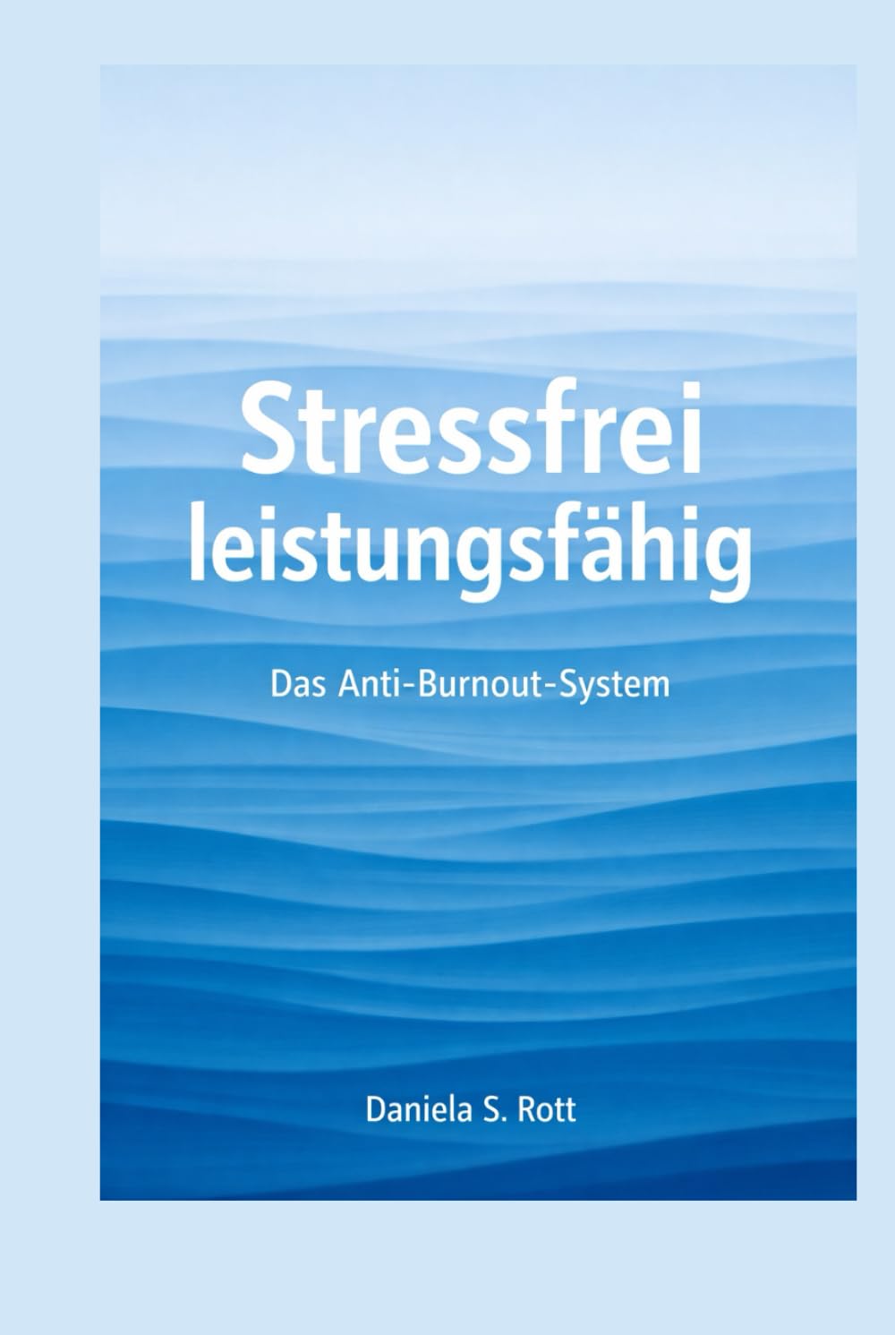 Stressfrei leistungsfähig: Das Anti Burnout System: Stress verstehen, Nervensystem beruhigen, Energie zurückgewinnen