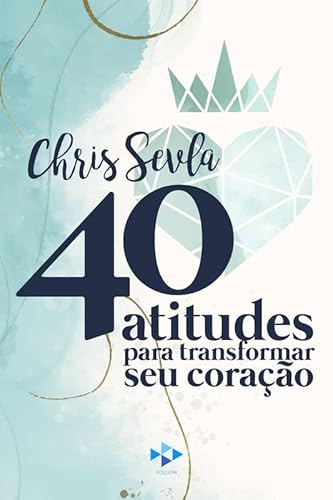 40 Atitudes Para Transformar Seu Coração - Chris Sevla