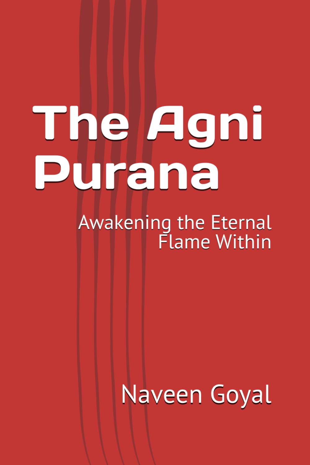 The Agni Purana: Awakening the Eternal Flame Within (The Living Puranas)