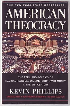 American Theocracy: The Peril and Politics of Radical Religion, Oil and Borrowed Money in the 21st Century