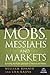 Mobs, Messiahs, and Markets: Surviving the Public Spectacle in Finance and Politics (Agora Series)