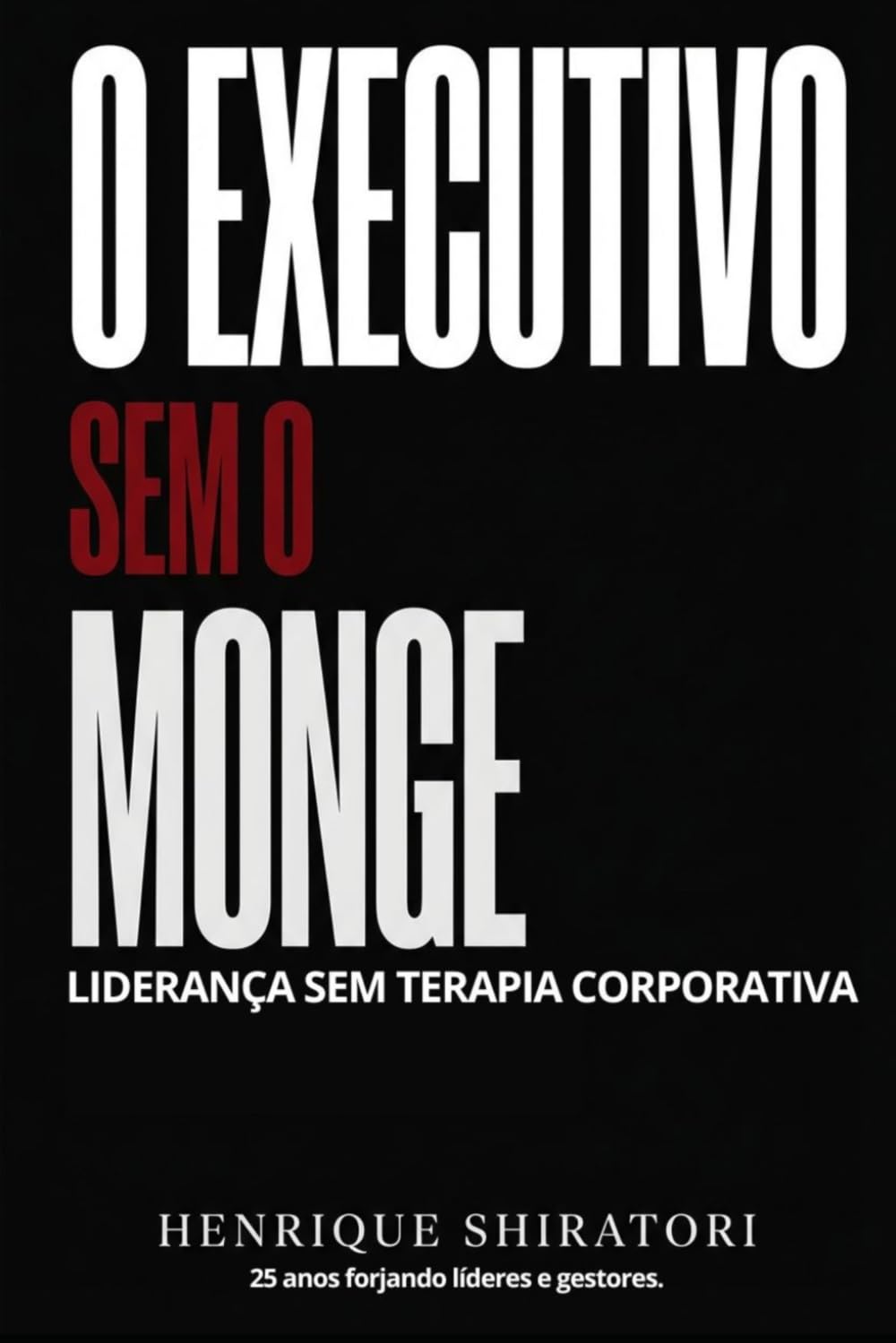 O EXECUTIVO SEM O MONGE: Liderança sem terapia corporativa