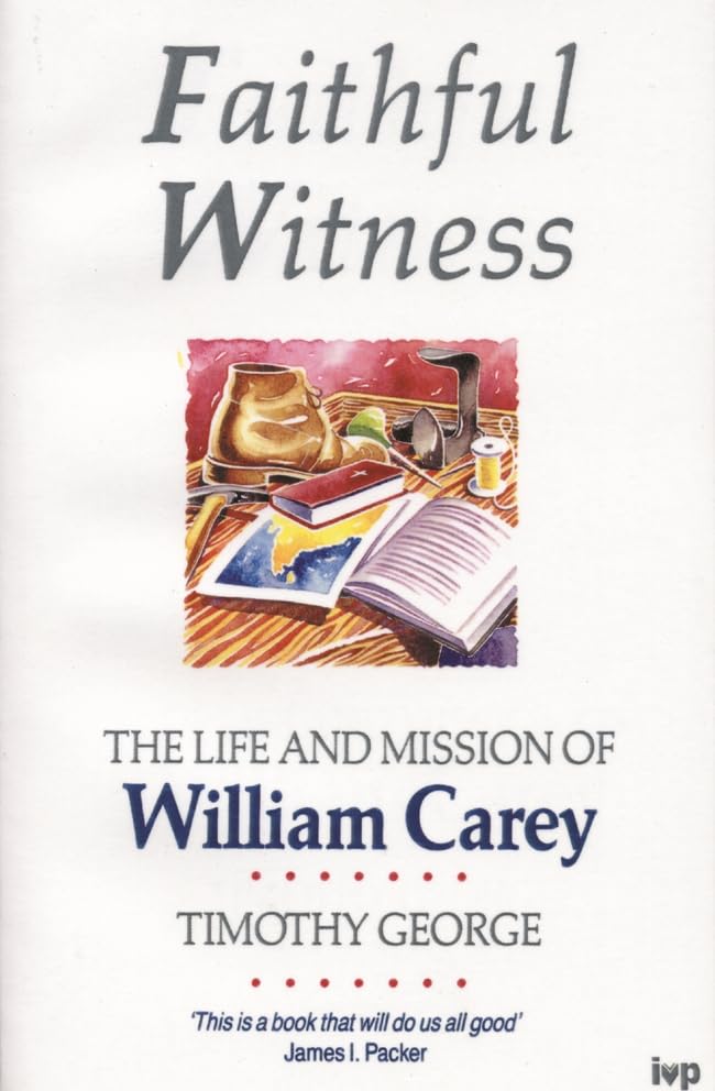 Faithful Witness: Life And Mission Of William Carey