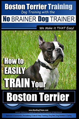 Image of Boston Terrier Training | Dog Training with the No BRAINER Dog TRAINER ~ We Make it THAT Easy!: How To EASILY TRAIN Your Boston Terrier
