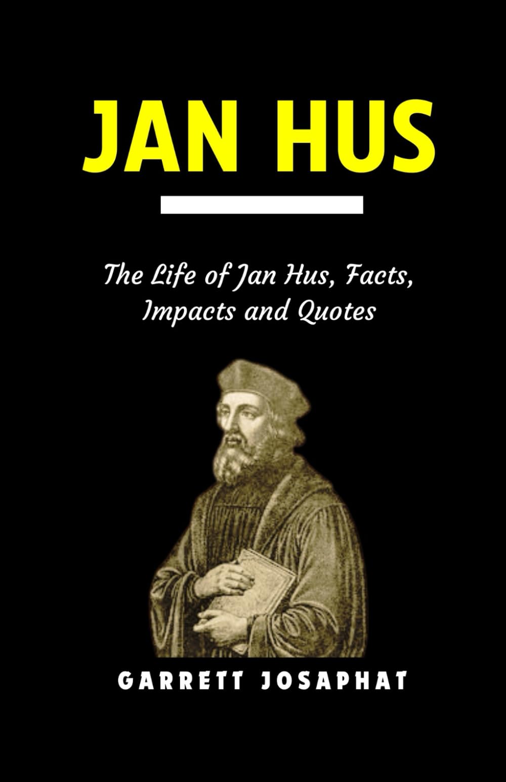 JAN HUS: The Life of Jan Hus, Facts, Impacts and Quotes