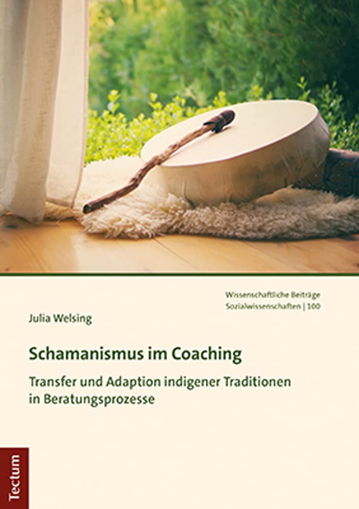 Schamanismus Im Coaching: Transfer Und Adaption Indigener Traditionen in Beratungsprozesse