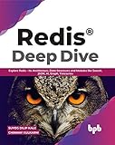 Redis&reg; Deep Dive: Explore Redis - Its Architecture, Data Structures and Modules like Search, JSON, AI, Graph, Timeseries (English Edition)