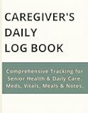 Caregiver's Daily Log Book / Comprehensive Tracking for Senior Health & Daily Care. Meds, Vitals, Meals & Notes.: Large Print Medical Tracker & Senior ... Diet, and Doctor Appointments (8.5