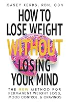 How To Lose Weight Without Losing Your Mind: The New Method For Permanent Weight loss, Mood Control, & Cravings 1711035084 Book Cover