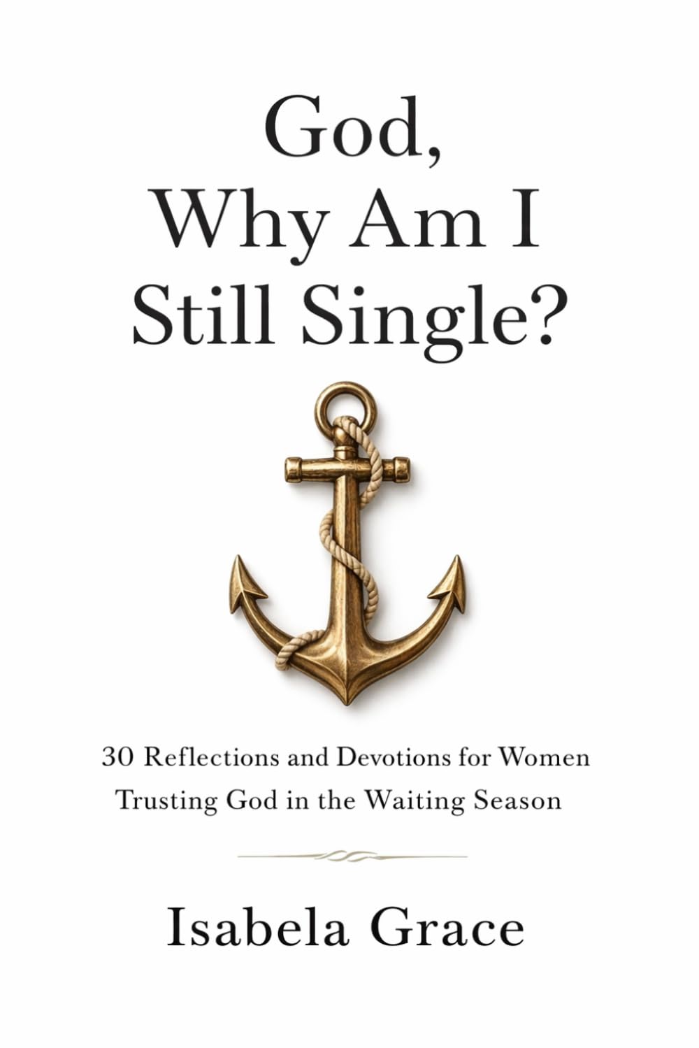 God, Why Am I Still Single?: 30 Reflections and Devotions for Women Trusting God in the Waiting Season