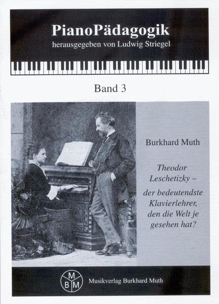 Theodor Leschetizky - der bedeutendste Klavierlehrer, den die Welt je gesehen hat?: Eine Einführung in Leben, Werk und Wirken des Pädagogen, Pianisten und Komponisten (PianoPädagogik)