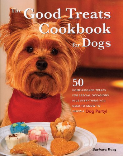 Good Treats Cookbook for Dogs: 50 Home-cooked Treats for Special Occasions Plus Everything You Need to Know to Throw a Dog Party