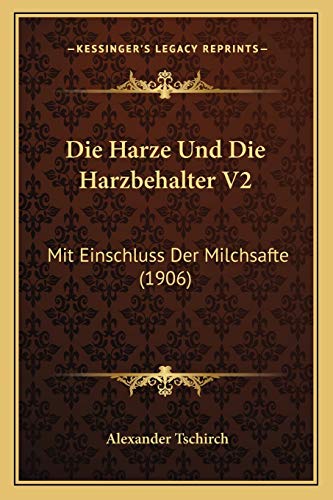 Die Harze Und Die Harzbehalter V2: Mit Einschluss Der Milchsafte (1906) (German Edition)