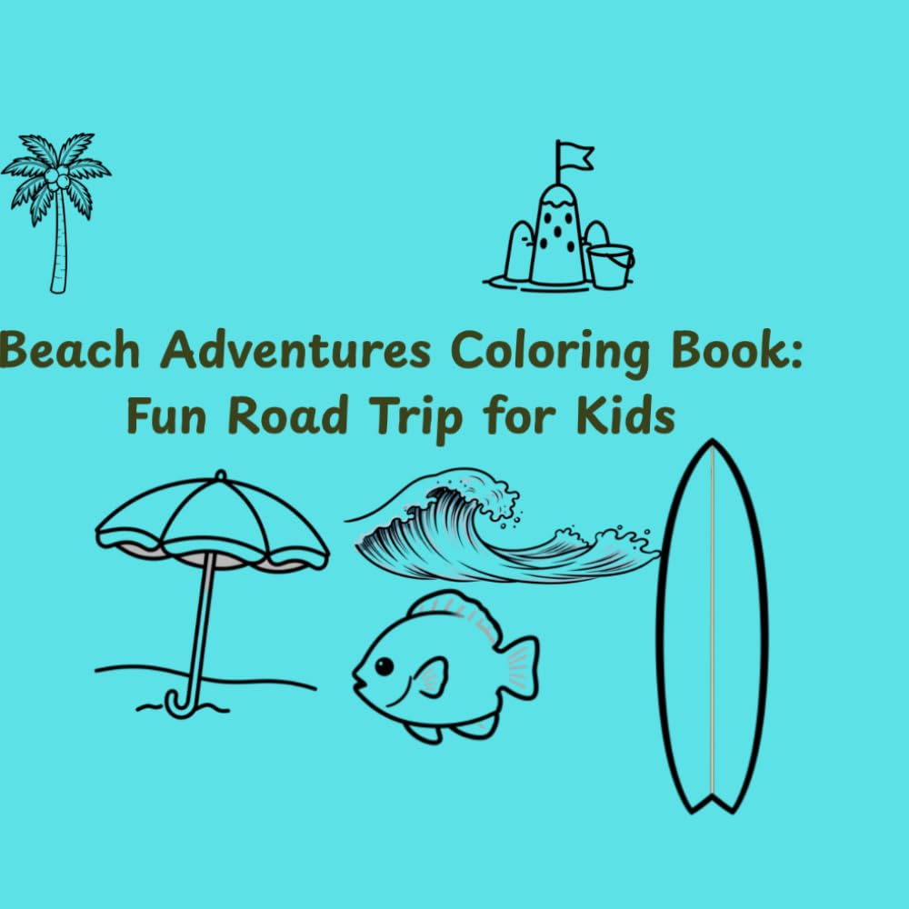 Beach Adventures Coloring Book: Fun Road Trip for Kids: Cute & Easy Coloring Pages for Boys and Girls