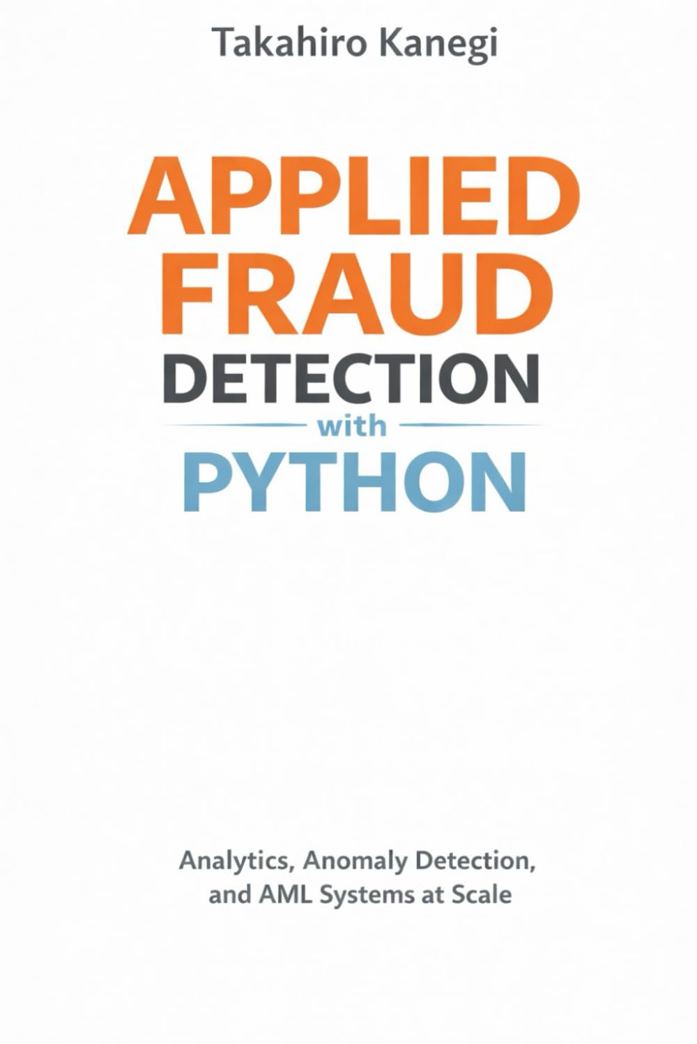 Applied Fraud Detection with Python: Analytics, Anomaly Detection, and AML Systems at Scale