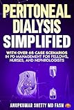 Peritoneal Dialysis Simplified: With Over 65 Case Scenarios in PD Management for Fellows, Nurses, and Nephrologists