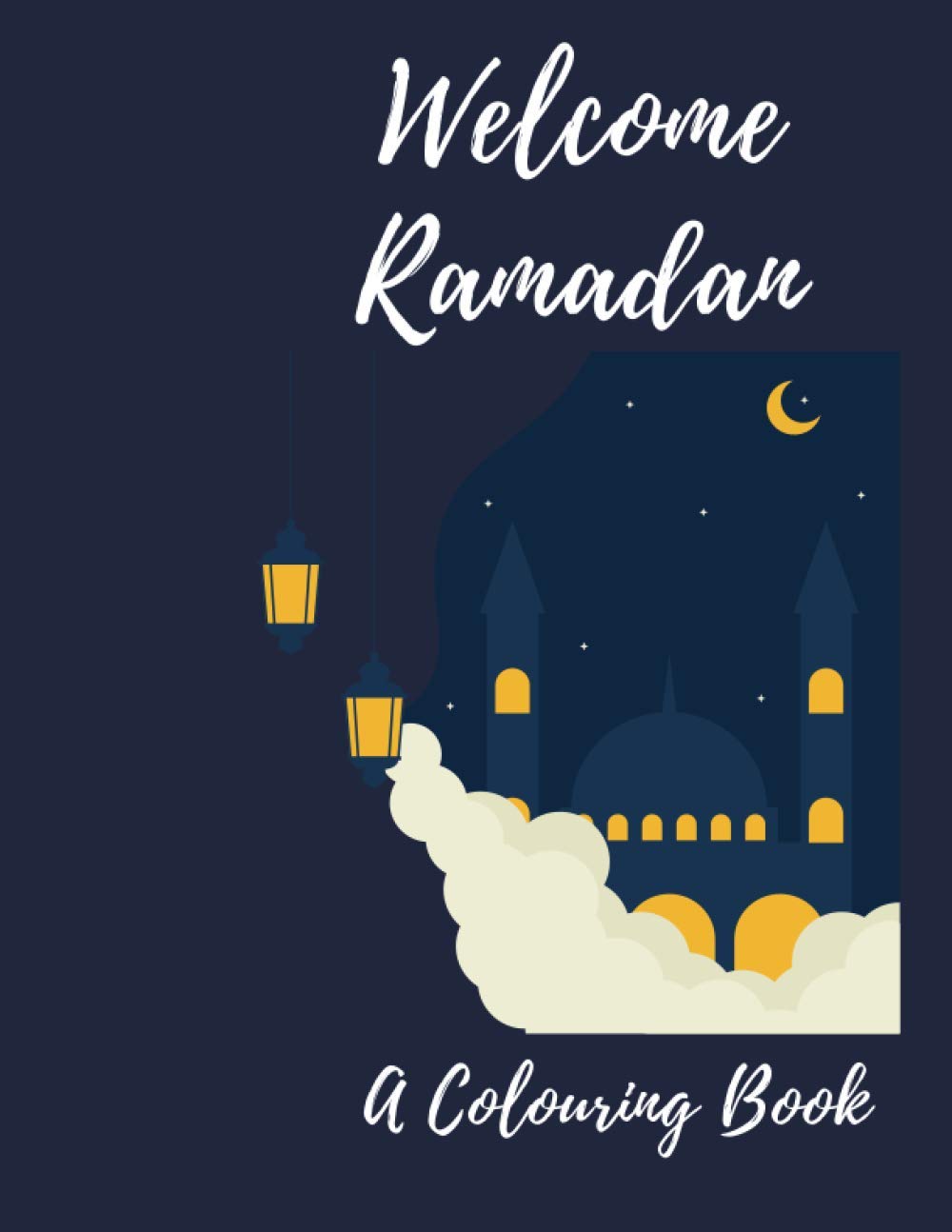 Welcome Ramadan A Colouring Book: A Childrens Coloring Book For Ages 3 and older. Ramadan Themed Colouring Book. Easy, LARGE, GIANT Simple Picture ... Early Learning, Preschool and Kindergarten