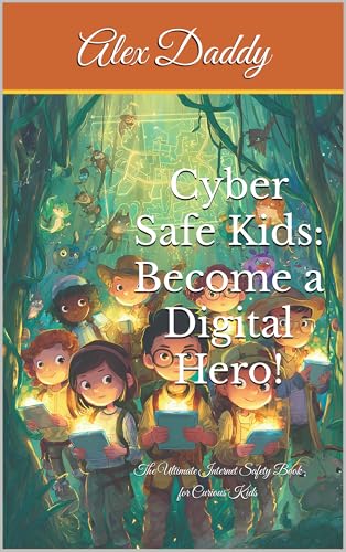 Cyber Safe Kids: Become a Digital Hero!: The Ultimate Internet Safety Book for Curious Kids (Everything You need for Kids 7)