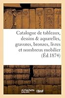 Catalogue de Tableaux, Dessins & Aquarelles, Gravures, Bronzes, Livres Et Nombreux Mobilier 2013461100 Book Cover