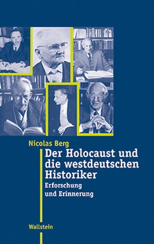 Der Holocaust und die westdeutschen Historiker. Erforschung und Erinnerung (Moderne Zeit: Neue Forschungen zur Gesellschafts- und Kulturgeschichte des 19. und 20. Jahrhunderts)