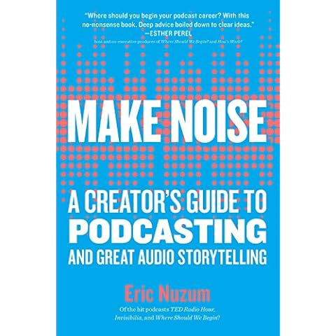 Make Noise: A Creator's Guide to Podcasting and Great Audio Storytelling Cover