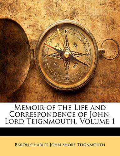 Memoir of the Life and Correspondence of John, Lord Teignmouth, Volume 1