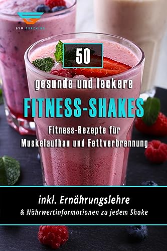 Fitness-Kochbuch für Fitness-Shakes - Muskelaufbau und Fettverbrennung - schnell u. einfach Eiweiß-Shakes zubereiten (Fitness-Rezepte): Fitness-Shakes, ... und Smoohties + Infos zu Vitaminen