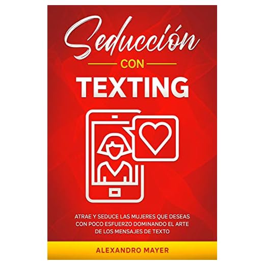 Seducción con texting: Atrae y seduce las mujeres que deseas con poco esfuerzo dominando el arte de los mensajes de texto