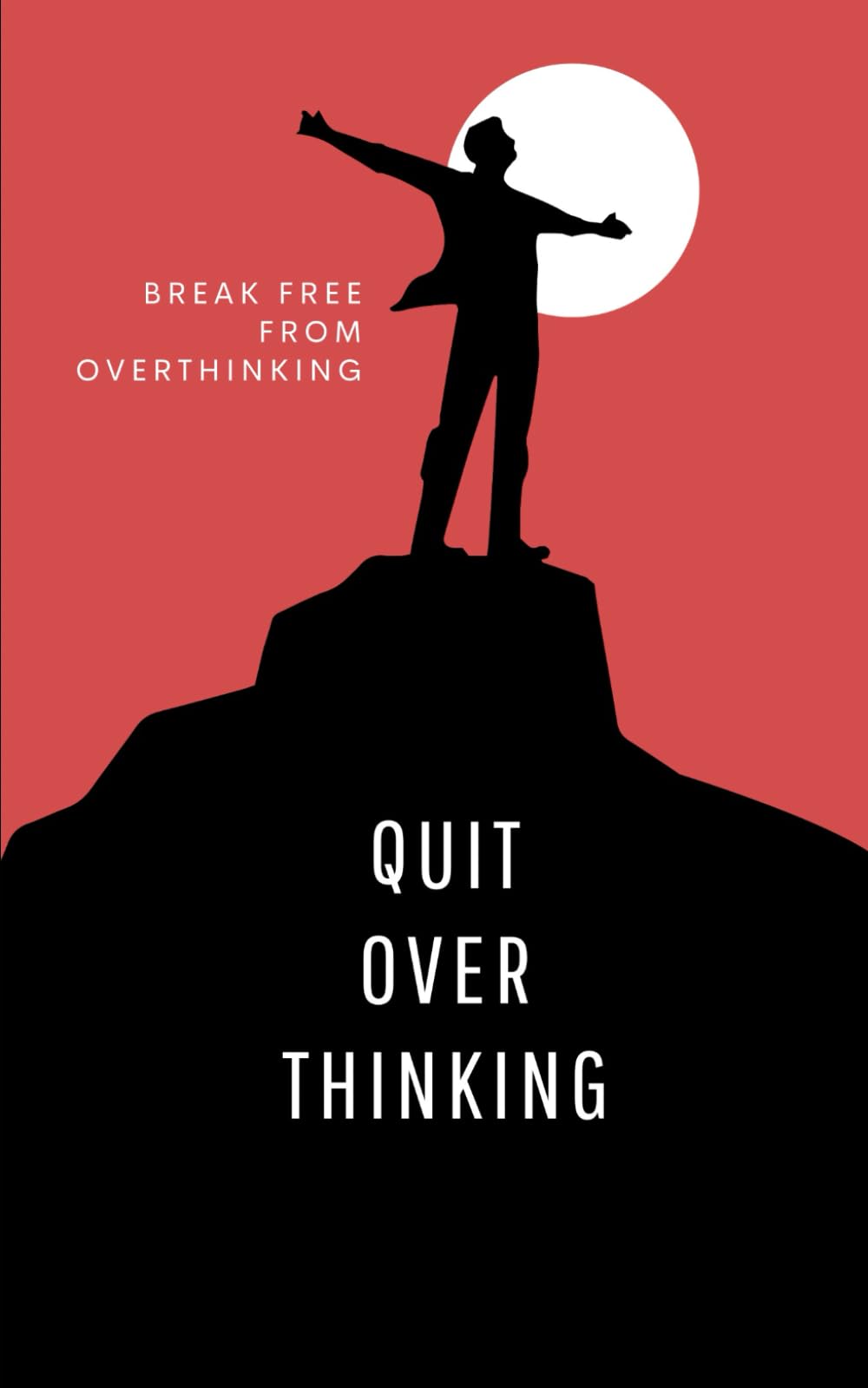 Quit Overthinking: 21 Proven Strategies to Clear Your Mind, Reduce Stress, and Live in the Moment