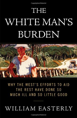 Buy The White Man's Burden: Why the West's Efforts to Aid the Rest Have Done So Much Ill and So Little Good — BookShops.in