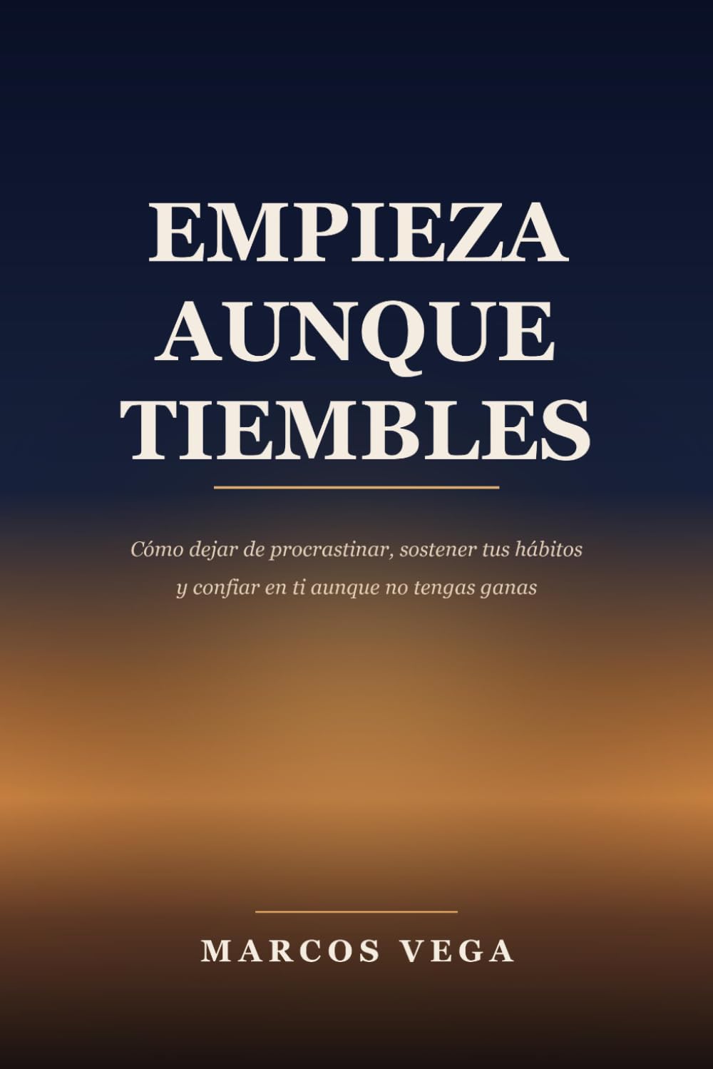 Empieza aunque tiembles: Cómo dejar de procrastinar, sostener tus hábitos y confiar en ti aunque no tengas ganas