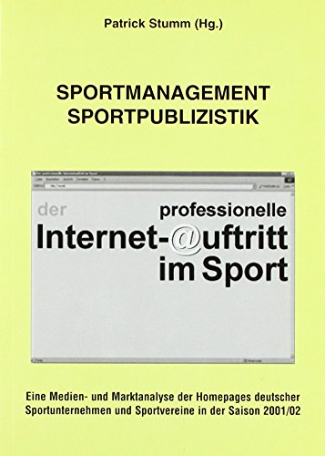 Sportmanagement /Sportpublizistik: Der professionelle Internetauftritt im Sport: Eine Medien- und Marktanalyse der Homepages deutscher Sportunternehmen und Sportvereine in der Saison 2001/02 Sportmanagement /Sportpublizistik: Der professionelle Internetauftritt im Sport: Eine Medien- und Marktanalyse der Homepages deutscher Sportunternehmen und Sportvereine in der Saison 2001/02