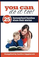 You Can Do It Too! 25 Homeschool Families Share Their Stories 1479213659 Book Cover