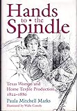 Hands to the Spindle: Texas Women and Home Textile Production, 1822-1880 (Volume 5) (Clayton Wheat Williams Texas Life Series)