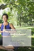 Bipolar Mood Disorder Survival Pack / Three Books: Fear, Binge Eating, Affirmations 1484118480 Book Cover