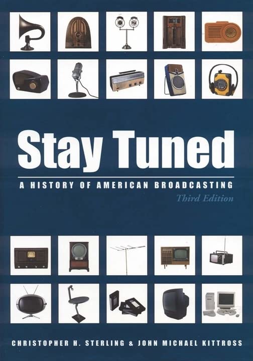 Stay Tuned: A History of American Broadcasting, 3rd Edition (LEA's Communication Series)