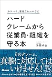カスハラ、悪意クレームなど ハードクレームから従業員・組織を守る本