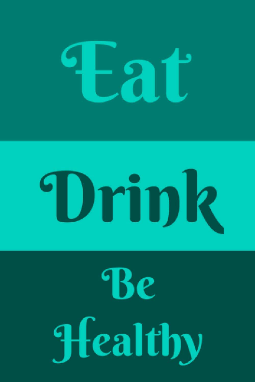 Eat Drink Be Healthy (6x9 Food Journal and Activity Tracker): Meal and Exercise Notebook, 120 Pages