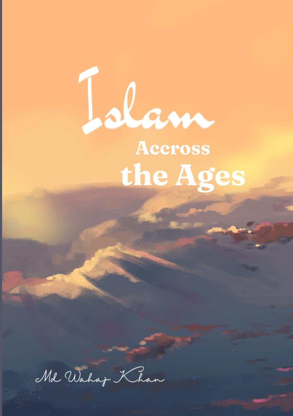 Islam Across the Ages: A Journey of Faith, Unity, and Understanding Islam