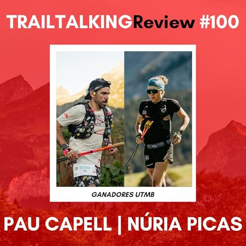 TRAILTALKINGReview 100 - El mayor sue&ntilde;o del trail, contado desde dentro - Con N&uacute;ria Picas y Pau Capell