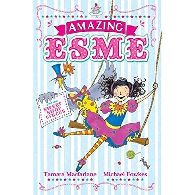 Amazing Esme and the Sweetshop Circus by Tamara Macfarlane
