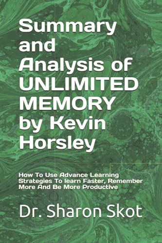 Summary and Analysis of UNLIMITED MEMORY by Kevin Horsley (Not The Original Book): How To Use Advance Learning Strategies To learn Faster, Remember More And Be More Productive
