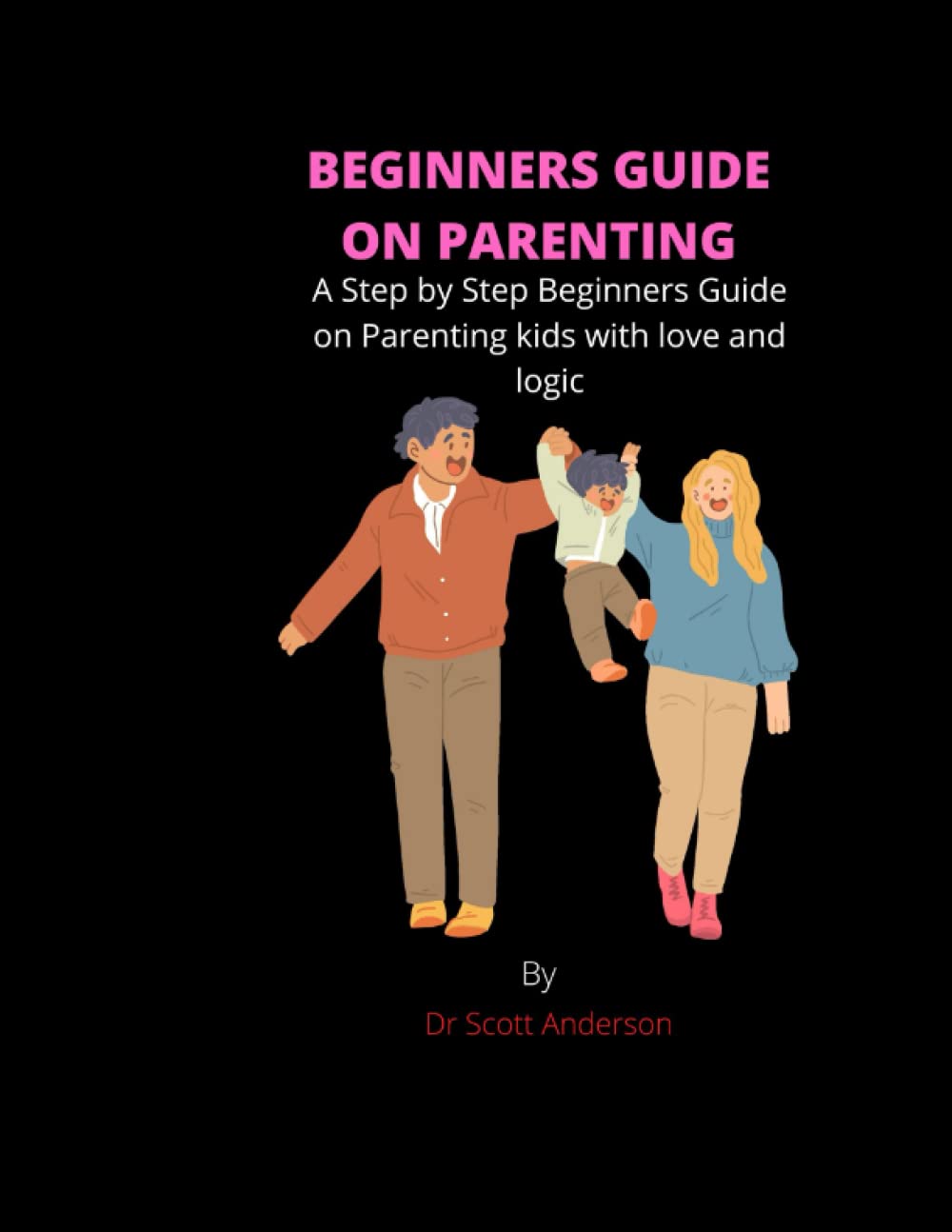 BEGINNERS GUIDE ON PARENTING: A Step by Step Beginners Guide on Parenting kids with love and logic