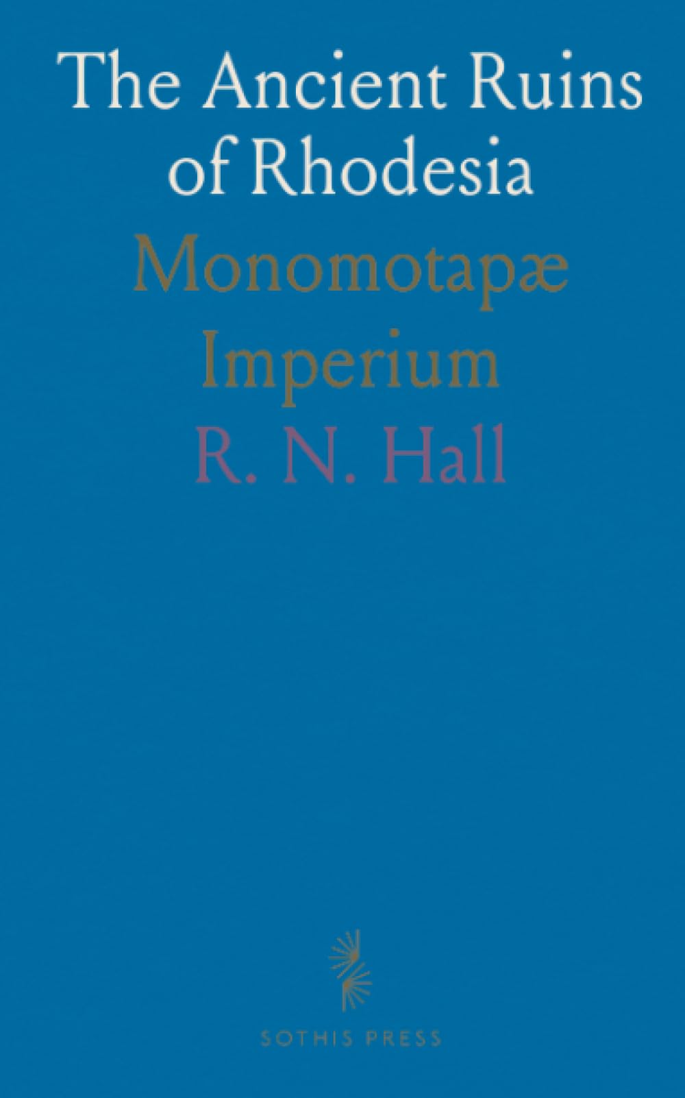 The Ancient Ruins of Rhodesia: Monomotapæ Imperium