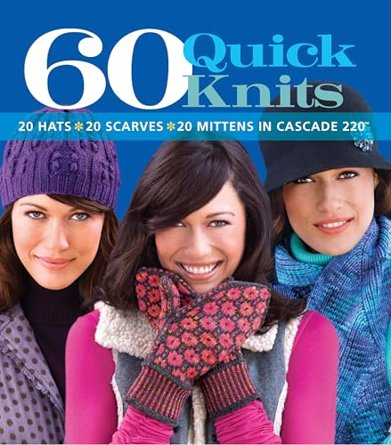60 Quick Knits: 20 Hats*20 Scarves*20 Mittens in Cascade 220™