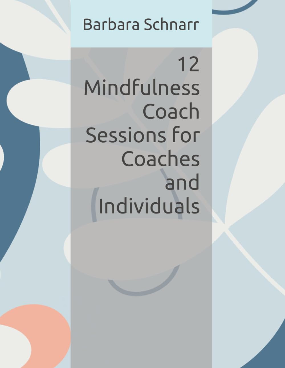 12 Mindfulness Coach Sessions for Coaches and Individuals (Coaching Resources)