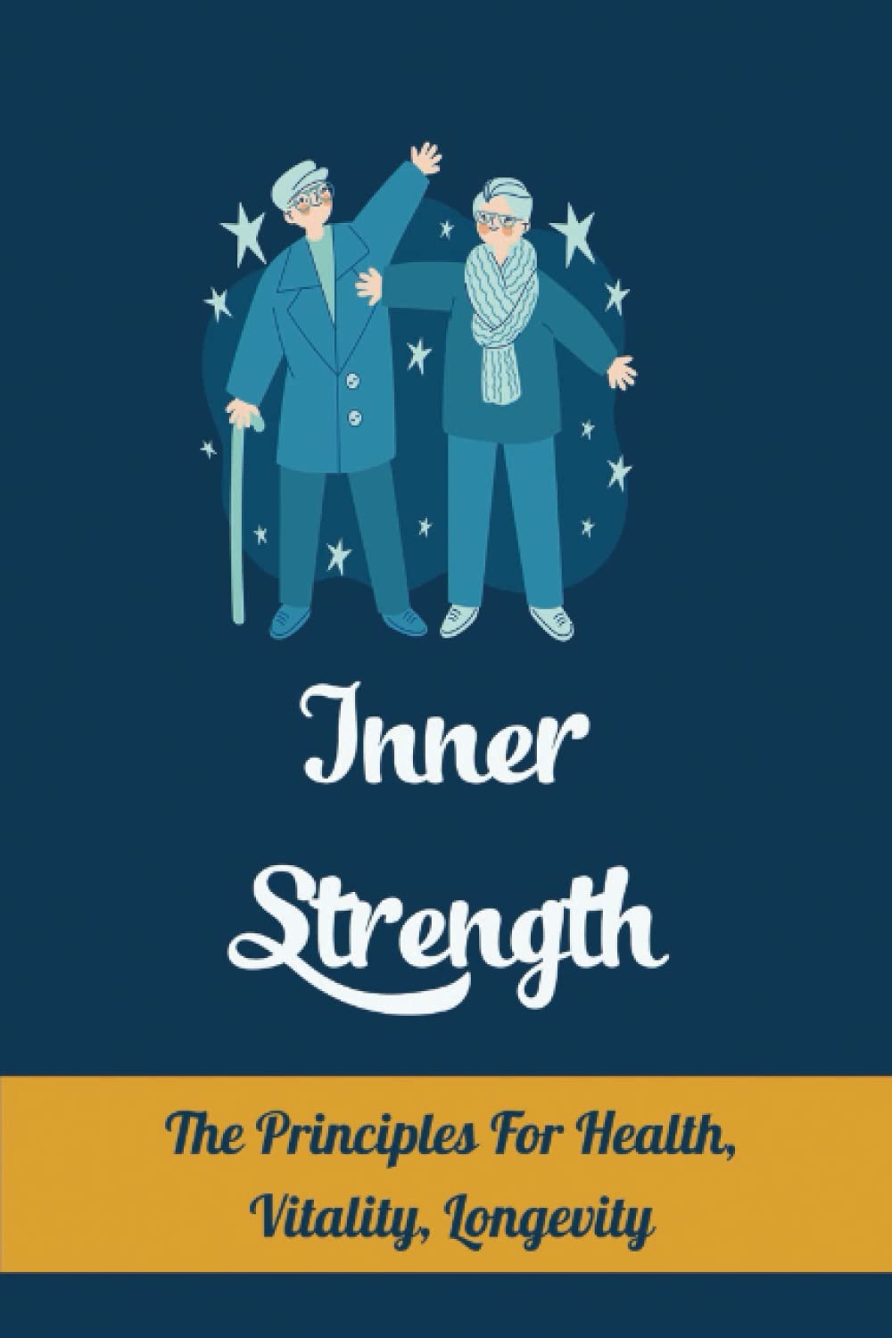 Inner Strength: The Principles For Health, Vitality, Longevity