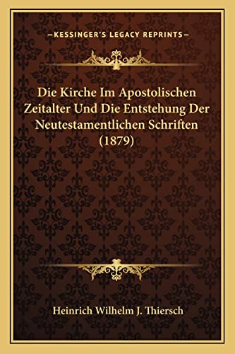 Die Kirche Im Apostolischen Zeitalter Und Die Entstehung Der Neutestamentlichen Schriften (1879) (German Edition)