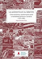 La Autonomía en su laberinto: crisis económica, transformación social e inestabilidad política en Cantabria (1975-1995) 8481028665 Book Cover