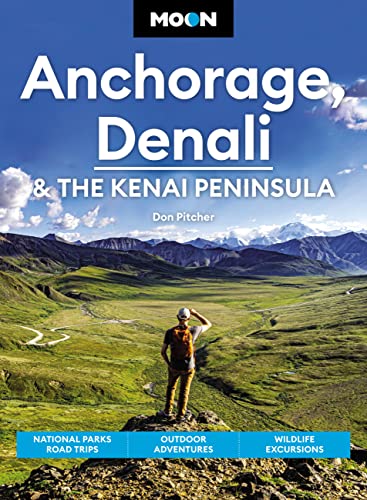 Moon Anchorage, Denali & the Kenai Peninsula: National Parks Road Trips, Outdoor Adventures,...